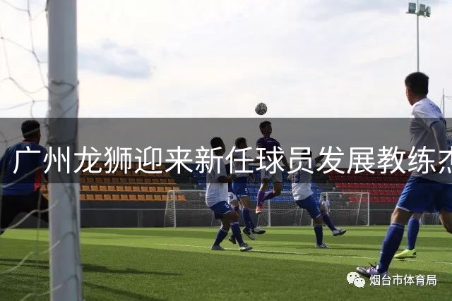 广州龙狮迎来新任球员发展教练杰伊·华盛顿