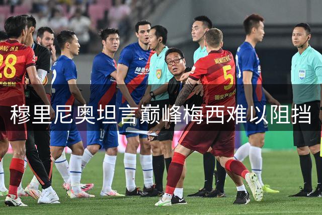 穆里尼奥坦言巅峰梅西难以阻挡